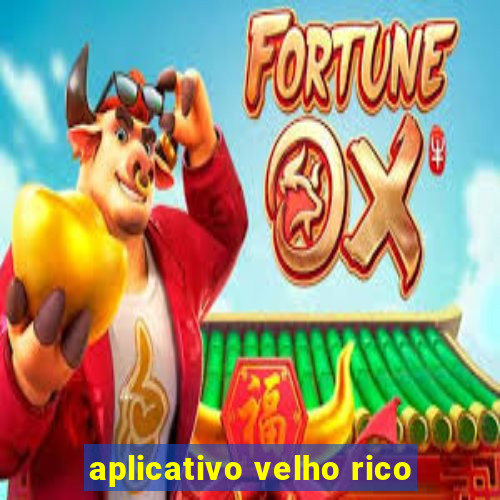 aplicativo velho rico